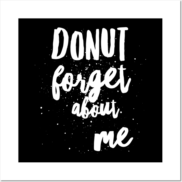 Donut Forget About Me Wall Art by PowderShot